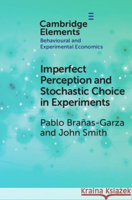 Imperfect Perception and Stochastic Choice in Experiments John Alan (Rutgers University, Camden) Smith 9781009048699 Cambridge University Press