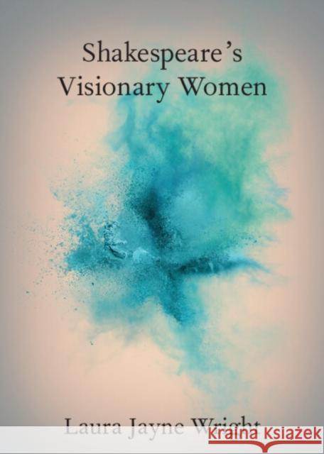 Shakespeare's Visionary Women Laura Jayne (Newcastle University) Wright 9781009054911 Cambridge University Press