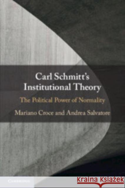 Carl Schmitt's Institutional Theory Andrea (Sapienza Universita di Roma) Salvatore 9781009055598