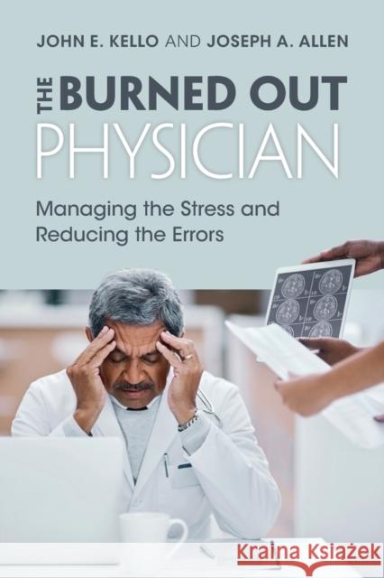 The Burned Out Physician: Managing the Stress and Reducing the Errors Kello, John E. 9781009055918 Cambridge University Press