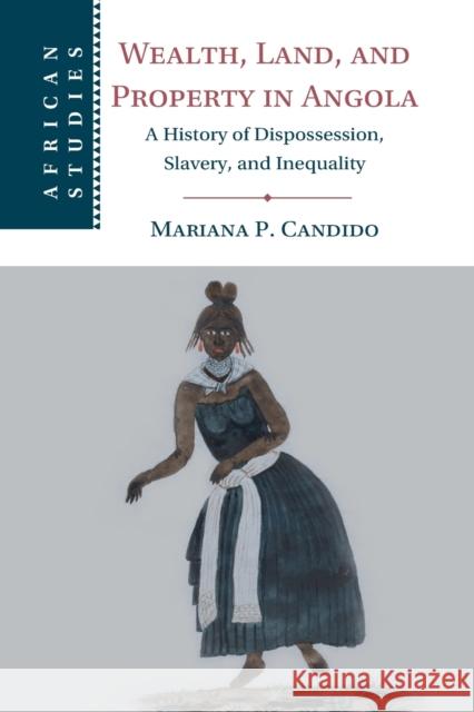 Wealth, Land, and Property in Angola: A History of Dispossession, Slavery, and Inequality Mariana P. Candido (Emory University, Atlanta) 9781009055987