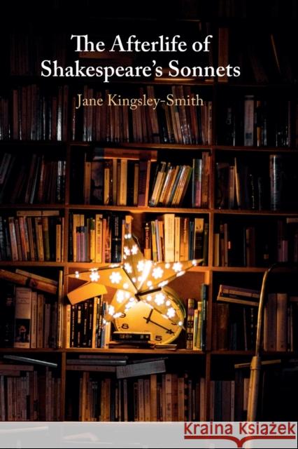 The Afterlife of Shakespeare's Sonnets Jane Kingsley-Smith 9781009060066 Cambridge University Press