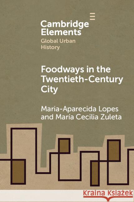 Foodways in the Twentieth-Century City Maria-Aparecida Lopes Mar?a Cecilia Zuleta 9781009060318 Cambridge University Press