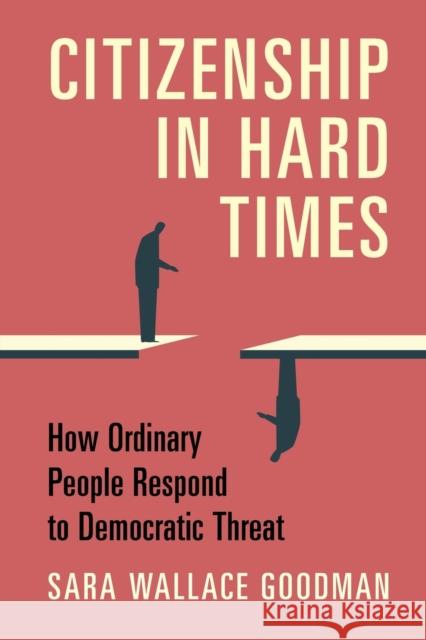 Citizenship in Hard Times: How Ordinary People Respond to Democratic Threat Sara Wallace Goodman 9781009061049 Cambridge University Press