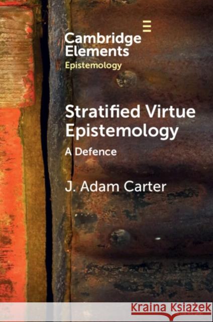Stratified Virtue Epistemology J. Adam (University of Glasgow) Carter 9781009066198 Cambridge University Press