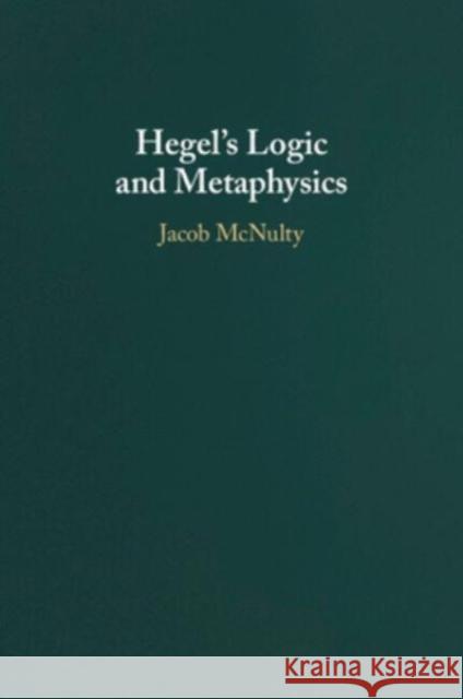 Hegel's Logic and Metaphysics Jacob (University College London) McNulty 9781009068284 Cambridge University Press