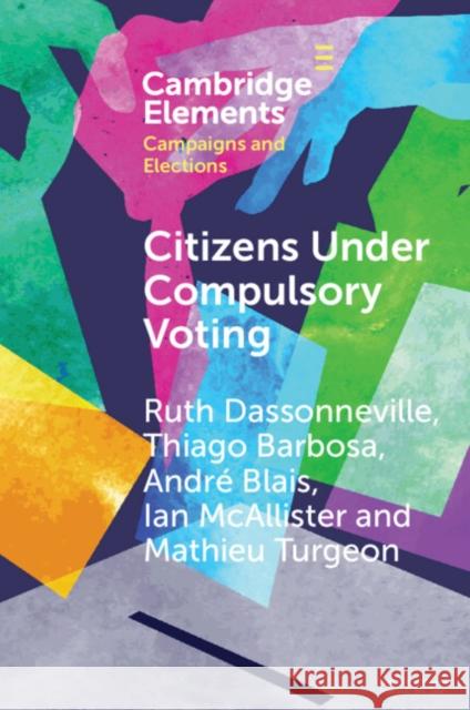 Citizens Under Compulsory Voting: A Three-Country Study Mathieu (Western University, Ontario) Turgeon 9781009069120