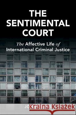 The Sentimental Court: The Affective Life of International Criminal Justice Jonas (Freie Universitat Berlin) Bens 9781009069359 Cambridge University Press