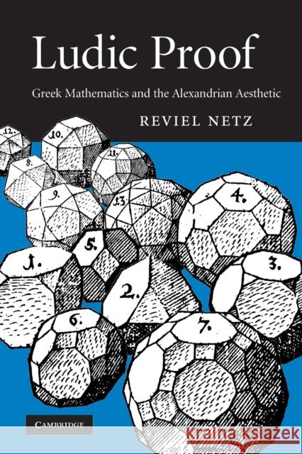 Ludic Proof: Greek Mathematics and the Alexandrian Aesthetic Netz, Reviel 9781009069809 Cambridge University Press