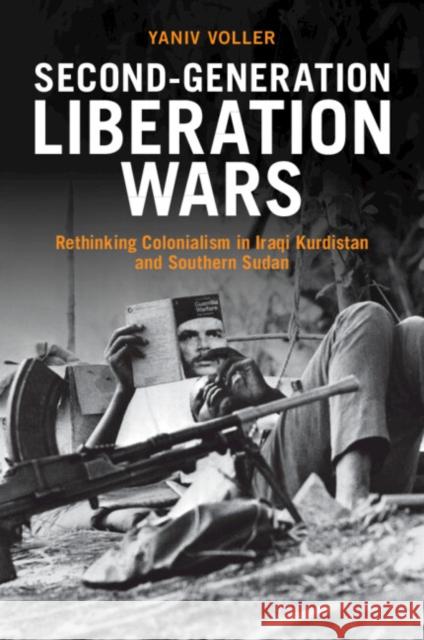 Second-Generation Liberation Wars: Rethinking Colonialism in Iraqi Kurdistan and Southern Sudan Yaniv (University of Kent, Canterbury) Voller 9781009073042