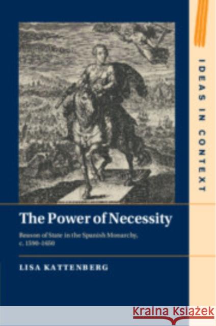 The Power of Necessity: Reason of State in the Spanish Monarchy, c. 1590–1650 Lisa (University of Amsterdam) Kattenberg 9781009073059 Cambridge University Press