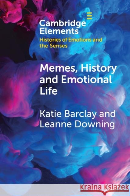 Memes, History and Emotional Life Leanne (University of New South Wales, Sydney) Downing 9781009073295 Cambridge University Press