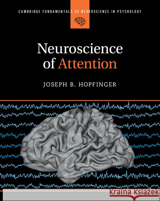 Neuroscience of Attention Joseph B. (University of North Carolina, Chapel Hill) Hopfinger 9781009073387