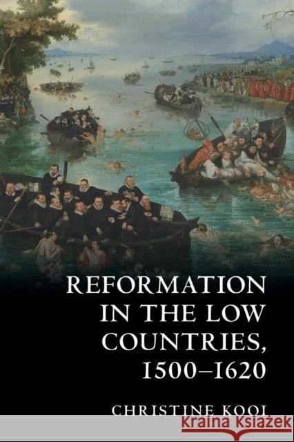 Reformation in the Low Countries, 1500-1620 Christine (Louisiana State University) Kooi 9781009073950