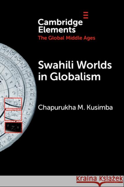 Swahili Worlds in Globalism Chapurukha M. (University of South Florida) Kusimba 9781009074056