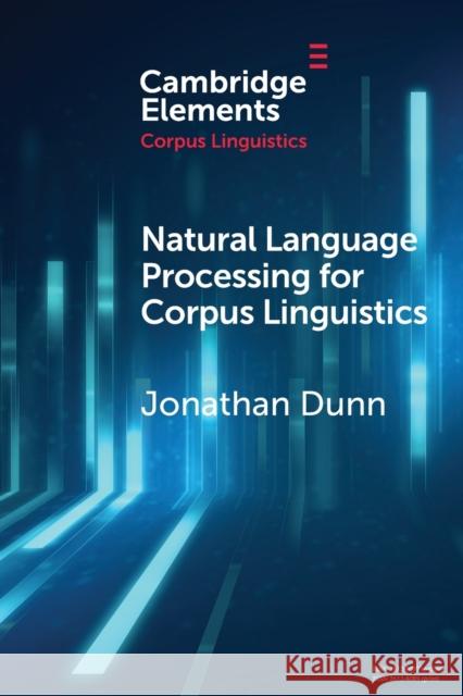 Natural Language Processing for Corpus Linguistics Jonathan (University of Canterbury, Christchurch, New Zealand) Dunn 9781009074438 Cambridge University Press