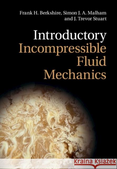 Introductory Incompressible Fluid Mechanics Frank H. Berkshire Simon J. a. Malham J. Trevor Stuart 9781009074704