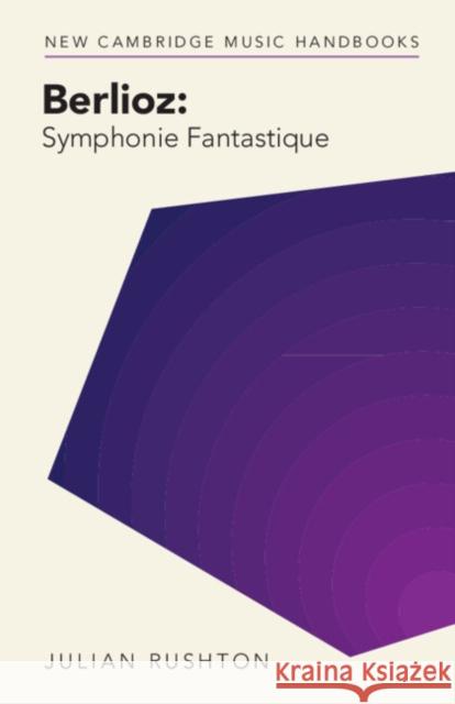 Berlioz: Symphonie Fantastique Julian (University of Leeds) Rushton 9781009074889 Cambridge University Press