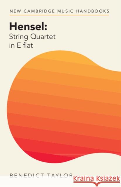 Hensel: String Quartet in E flat Benedict (University of Edinburgh) Taylor 9781009074896 Cambridge University Press