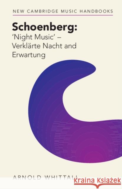 Schoenberg: 'Night Music' - Verklarte Nacht and Erwartung Arnold (Emeritus, King's College London) Whittall 9781009077361 Cambridge University Press