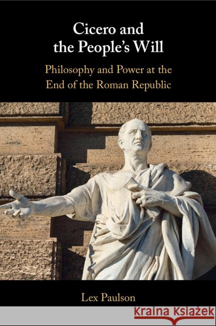 Cicero and the People’s Will: Philosophy and Power at the End of the Roman Republic Lex (Universite Mohammed VI Polytechnique, Morocco) Paulson 9781009077385