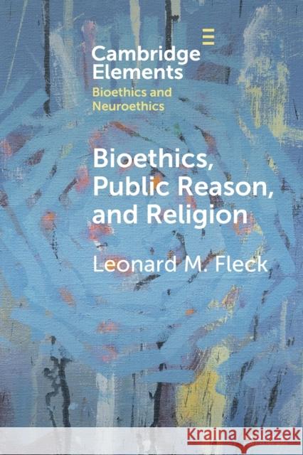 Bioethics, Public Reason, and Religion: The Liberalism Problem Leonard M. (Michigan State University) Fleck 9781009078054 Cambridge University Press