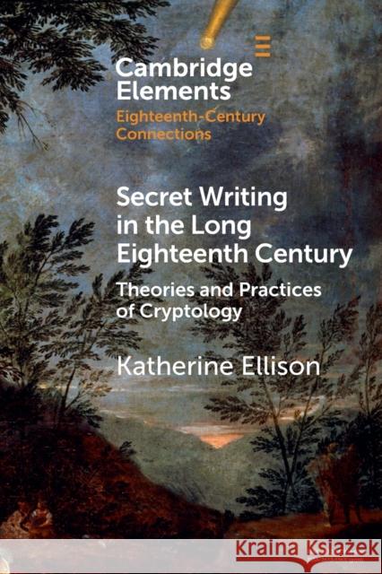 Secret Writing in the Long Eighteenth Century: Theories and Practices of Cryptology Ellison, Katherine 9781009078146