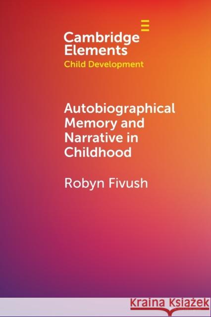 Autobiographical Memory and Narrative in Childhood Robyn (Emory University, Atlanta) Fivush 9781009087315 Cambridge University Press