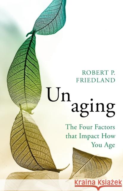 Unaging: The Four Factors That Impact How You Age Friedland, Robert P. 9781009087742 Cambridge University Press