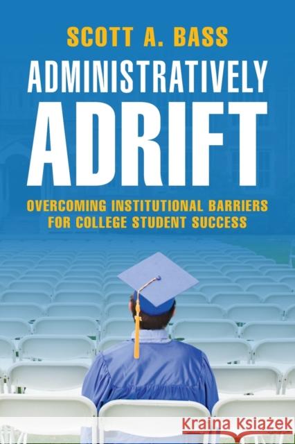 Administratively Adrift: Overcoming Institutional Barriers for College Student Success Bass, Scott A. 9781009094030 Cambridge University Press