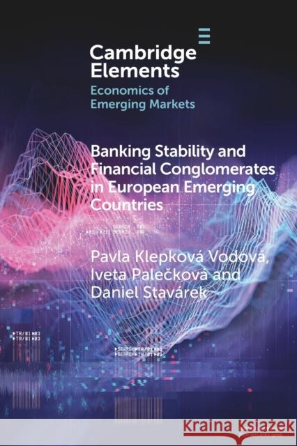 Banking Stability and Financial Conglomerates in European Emerging Countries Daniel Stavarek 9781009095112 Cambridge University Press