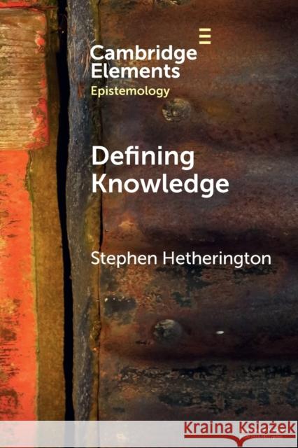 Defining Knowledge: Method and Metaphysics Stephen Hetherington (University of New South Wales, Sydney) 9781009095136 Cambridge University Press