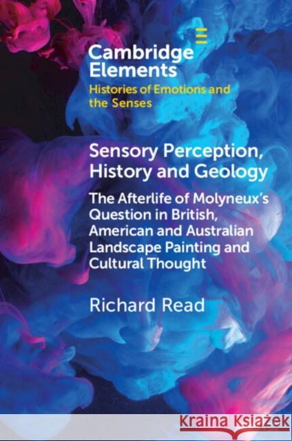 Sensory Perception, History and Geology: The Afterlife of Molyneux's Question in British, American and Australian Landscape Painting and Cultural Thou Read, Richard 9781009095488