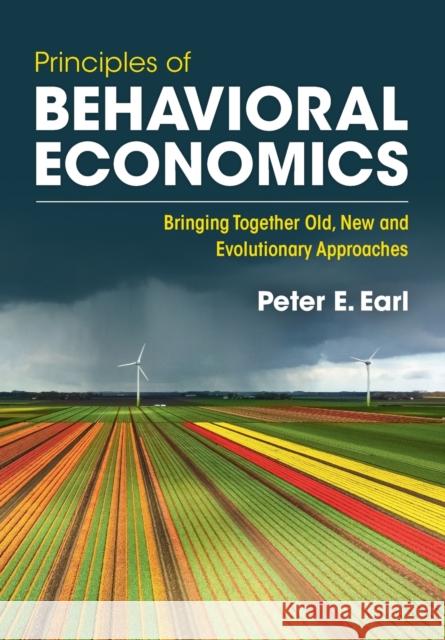 Principles of Behavioral Economics: Bringing Together Old, New and Evolutionary Approaches Peter E. Earl (University of Queensland) 9781009095891