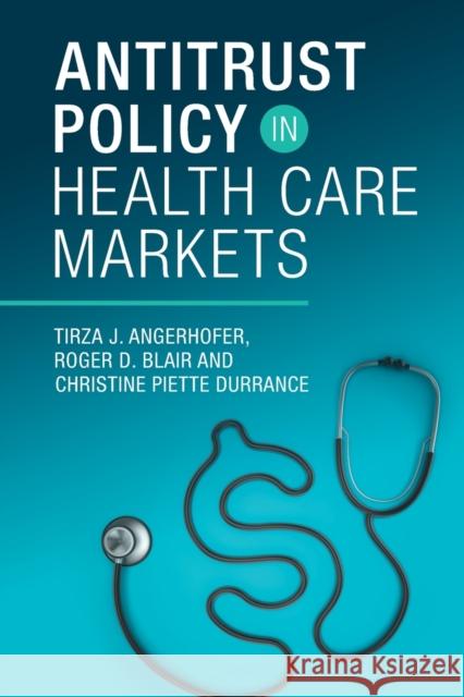 Antitrust Policy in Health Care Markets Tirza J. (University of Florida) Angerhofer 9781009096492 Cambridge University Press