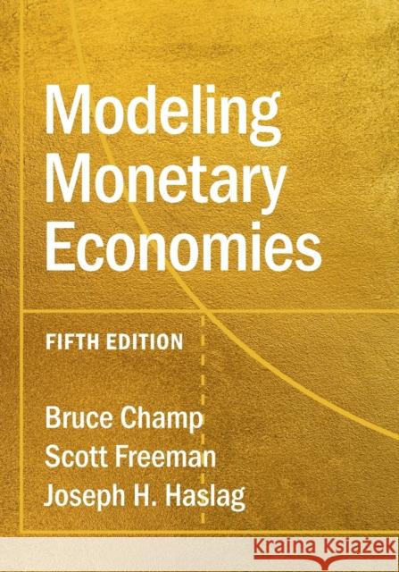 Modeling Monetary Economies Bruce Champ Scott Freeman Joseph H. Haslag 9781009096508
