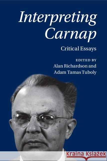 Interpreting Carnap: Critical Essays Alan Richardson Adam Tamas Tuboly 9781009096874