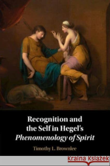 Recognition and the Self in Hegel's Phenomenology of Spirit Timothy L. (Xavier University, Ohio) Brownlee 9781009096904 Cambridge University Press