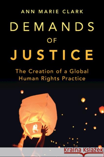 Demands of Justice: The Creation of a Global Human Rights Practice Clark, Ann Marie 9781009097260