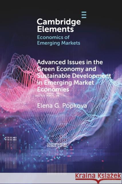 Advanced Issues in the Green Economy and Sustainable Development in Emerging Market Economies Elena G. Popkova 9781009097987