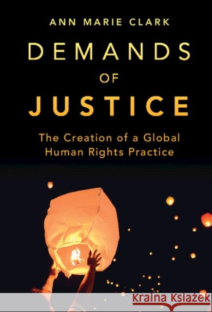 Demands of Justice: The Creation of a Global Human Rights Practice Clark, Ann Marie 9781009098274