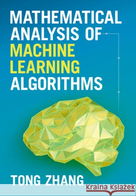 Mathematical Analysis of Machine Learning Algorithms Tong (Hong Kong University of Science and Technology) Zhang 9781009098380