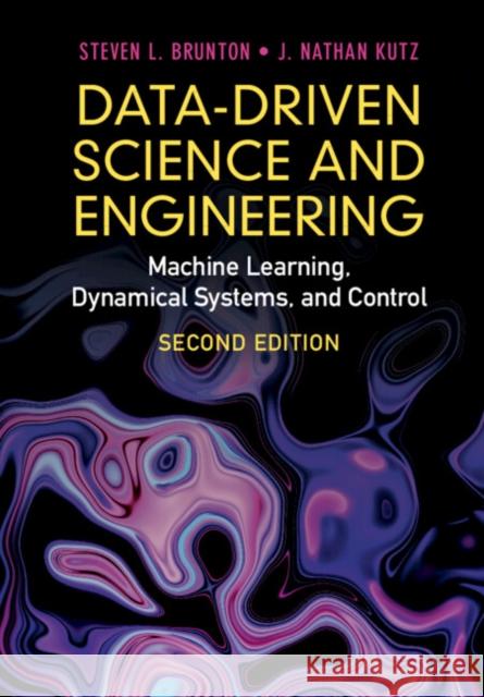 Data-Driven Science and Engineering: Machine Learning, Dynamical Systems, and Control Brunton, Steven L. 9781009098489