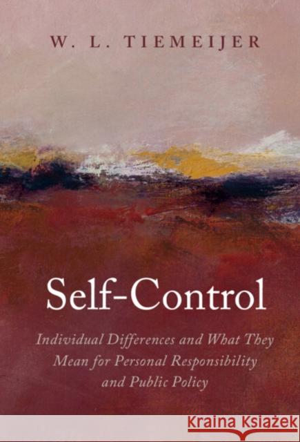 Self-Control: Individual Differences and What They Mean for Personal Responsibility and Public Policy W. L. Tiemeijer 9781009098564