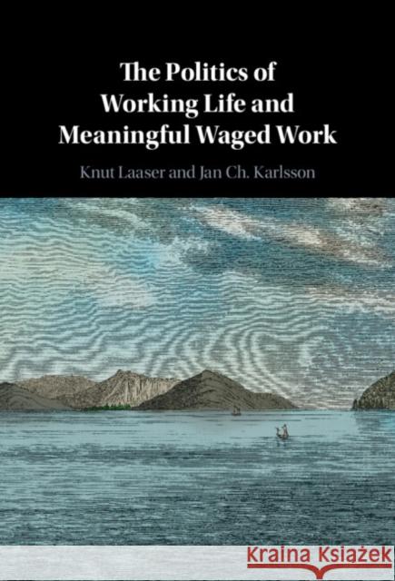 The Politics of Working Life and Meaningful Waged Work Jan Ch. (Karlstads Universitet, Sweden) Karlsson 9781009098571 Cambridge University Press