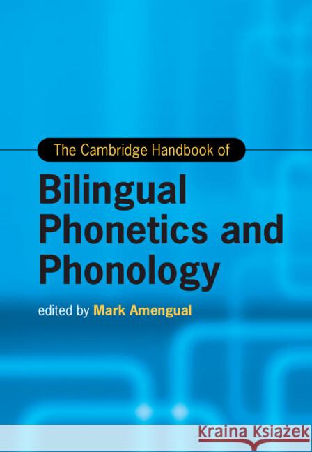 The Cambridge Handbook of Bilingual Phonetics and Phonology Mark Amengual 9781009098601 Cambridge University Press