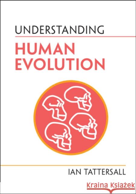 Understanding Human Evolution Ian Tattersall 9781009098755 Cambridge University Press