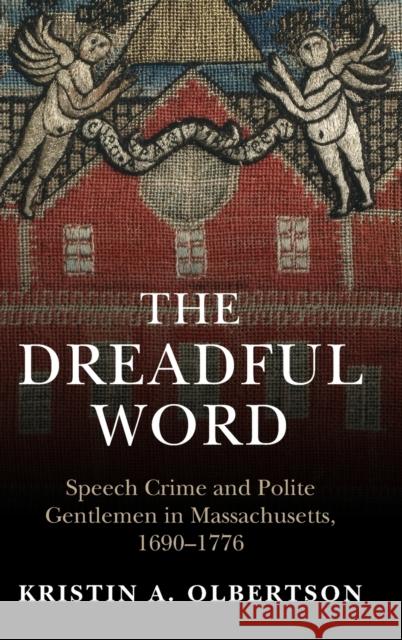 The Dreadful Word: Speech Crime and Polite Gentlemen in Massachusetts, 1690-1776 Olbertson, Kristin A. 9781009098908 Cambridge University Press