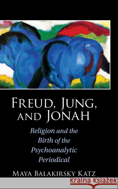 Freud, Jung, and Jonah: Religion and the Birth of the Psychoanalytic Periodical Maya Balakirsky Katz (Bar-Ilan University, Israel) 9781009100007