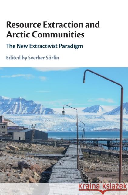 Resource Extraction and Arctic Communities  9781009100236 Cambridge University Press